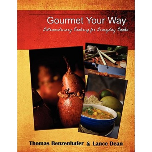 Gourmet Your Way: Extraordinary Cooking for Everyday Cooks Paperback, Authorhouse