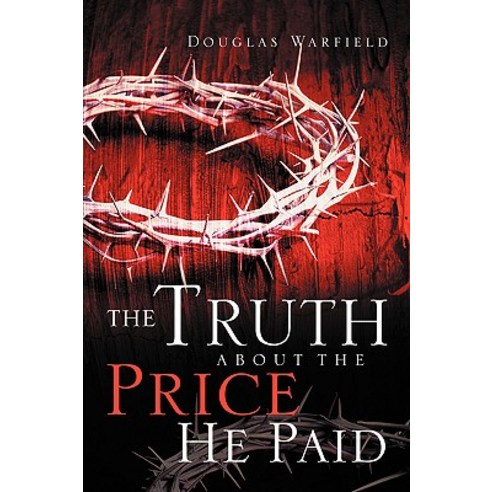 The Truth about the Price He Paid Paperback, Xulon Press