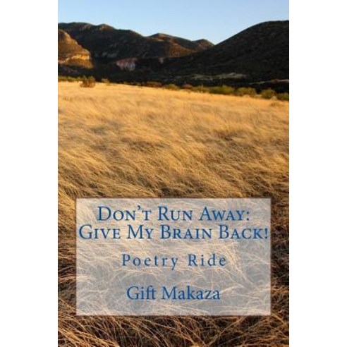 Don''t Run Away: Give My Brain Back!: Poetry Ride Paperback, Createspace Independent Publishing Platform