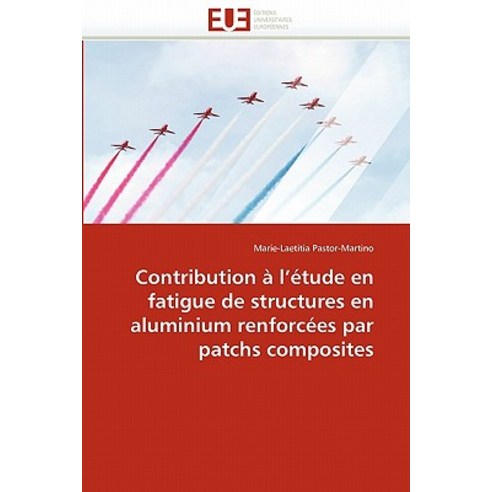 Contribution A L''''Etude En Fatigue de Structures En Aluminium Renforcees Par Patchs Composites Paperback, Omniscriptum