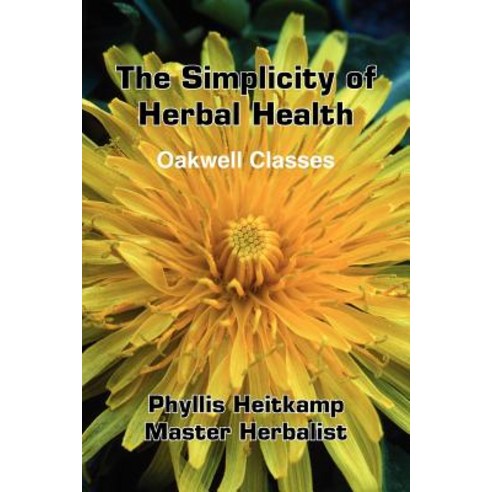 The Simplicity of Herbal Health: Oakwell Classes Paperback, Authorhouse