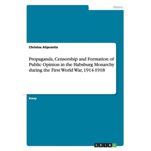 Propaganda Censorship and Formation of Public Opinion in the Habsburg Monarchy During the First World War 1914-1918 Paperback, Grin Publishing