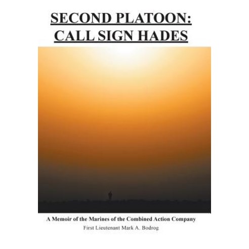 Second Platoon: Call Sign Hades: A Memoir of the Marines of the Combined Action Company Hardcover, iUniverse