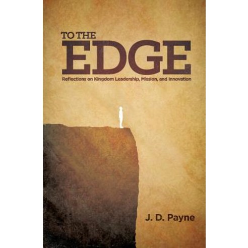To the Edge: Reflections on Kingdom Leadership Mission and Innovation Paperback, Createspace Independent Publishing Platform