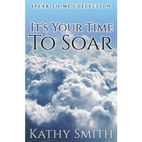 It''s Your Time to Soar: Speak to Me Collection Paperback, Createspace Independent Publishing Platform