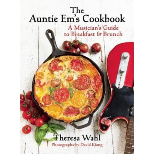 The Auntie Em''s Cookbook: A Musician''s Guide to Breakfast & Brunch & Dessert! Hardcover, Prospect Park Books