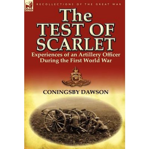 The Test of Scarlet: Experiences of an Artillery Officer During the First World War Hardcover, Leonaur Ltd