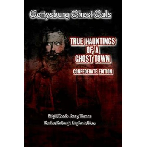 Gettysburg Ghost Gals True Hauntings of a Ghost Town Confederate Edition 1 Paperback, Createspace Independent Publishing Platform