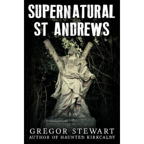 Supernatural St Andrews: A Guide to the Town''s Dark History Ghosts and Ghouls Paperback, Createspace Independent Publishing Platform