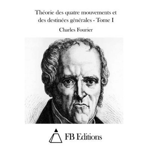 Theorie Des Quatre Mouvements Et Des Destinees Generales - Tome I Paperback, Createspace Independent Publishing Platform