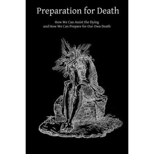 Preparation for Death: How We Can Assist the Dying and How We Can Prepare for Our Own Death Paperback, Createspace Independent Publishing Platform