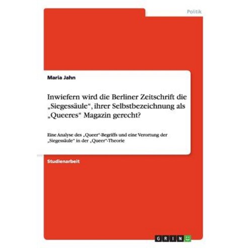 Inwiefern Wird Die Berliner Zeitschrift Die "Siegessaule " Ihrer Selbstbezeichnung ALS "Queeres" Magazin Gerecht? Paperback, Grin Publishing