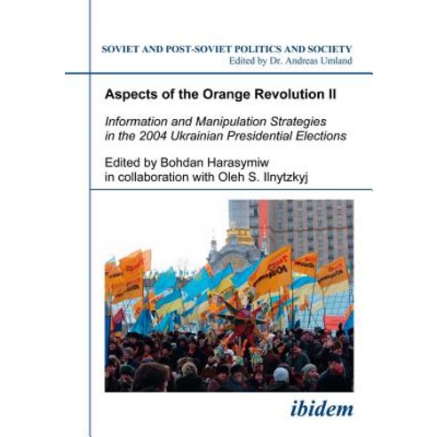 Aspects of the Orange Revolution II: Information and Manipulation Strategies in the 2004 Ukrainian Presidential Elections Paperback, Ibidem Press