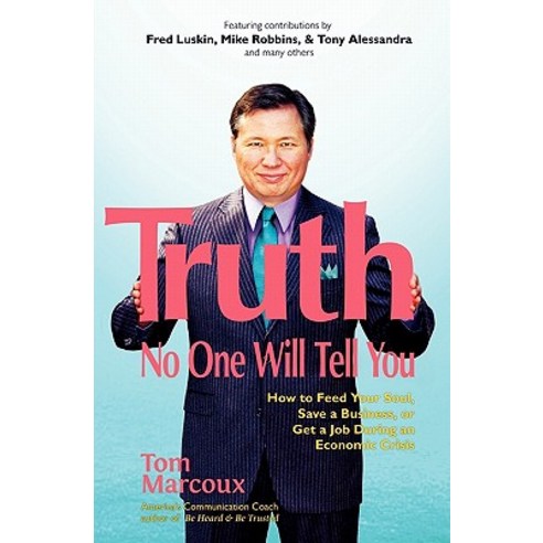 Truth No One Will Tell You: How to Feed Your Soul Save a Business or Get a Job During an Economic Crisis Paperback, Tom Marcoux Media, LLC