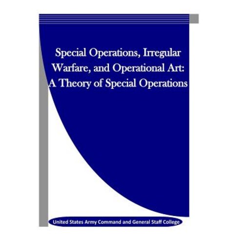 Special Operations Irregular Warfare and Operational Art: A Theory of Special Operations Paperback, Createspace Independent Publishing Platform
