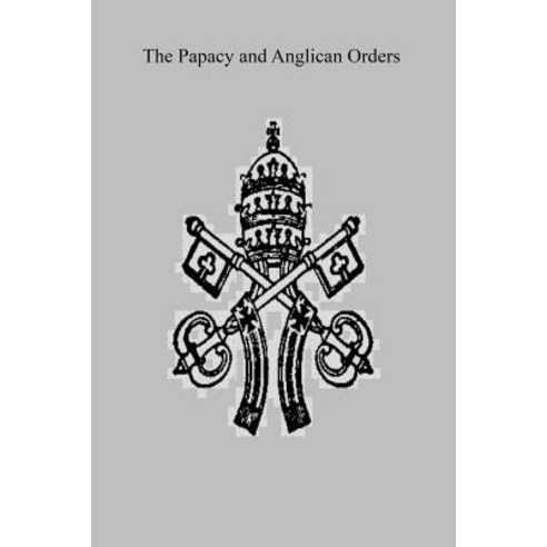 The Papacy and Anglican Orders Paperback, Createspace Independent Publishing Platform