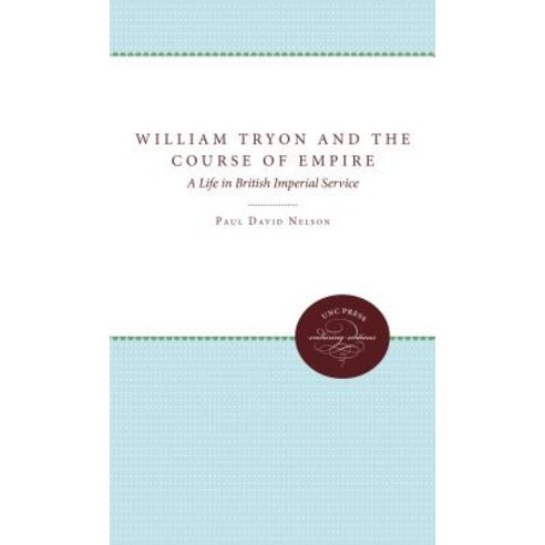 William Tryon and the Course of Empire: A Life in British Imperial Service Paperback, University of North Carolina Press