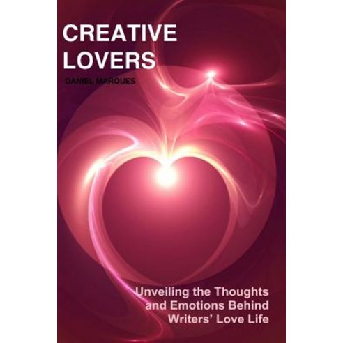 Creative Lovers: Unveiling the Thoughts and Emotions Behind Writers'' Love Life Paperback, Createspace