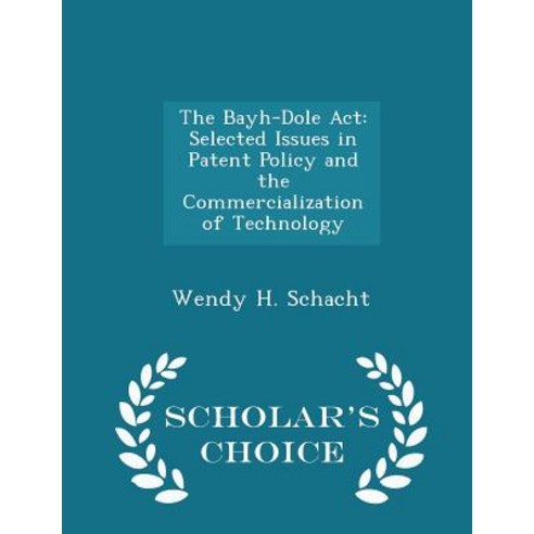 The Bayh-Dole ACT: Selected Issues in Patent Policy and the Commercialization of Technology - Scholar''s Choice Edition Paperback