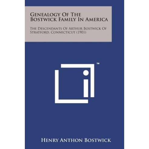 Genealogy of the Bostwick Family in America: The Descendants of Arthur Bostwick of Stratford Connecticut (1901) Paperback, Literary Licensing, LLC