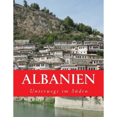 Albanien: Unterwegs Im Suden Paperback, Createspace Independent Publishing Platform