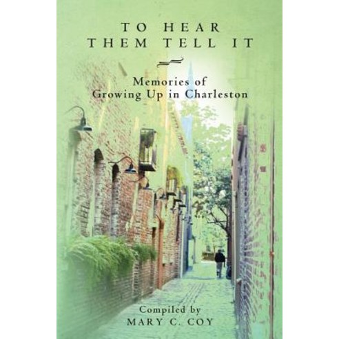 To Hear Them Tell It: Memories of Growing Up in Charleston Paperback, Charleston Guide Books Publishing Company