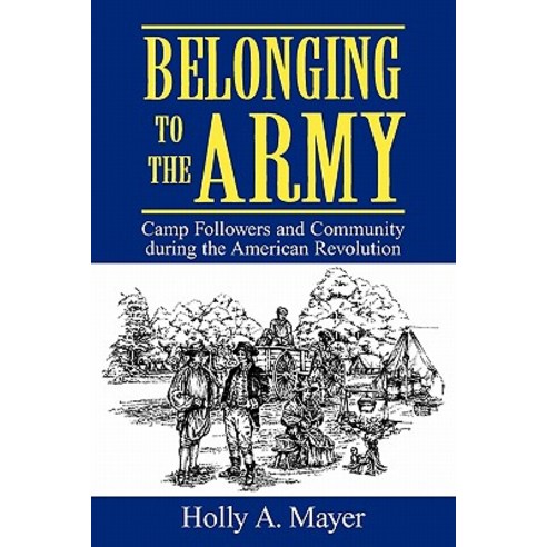 Belonging to the Army: Camp Follower and Community During the American ...