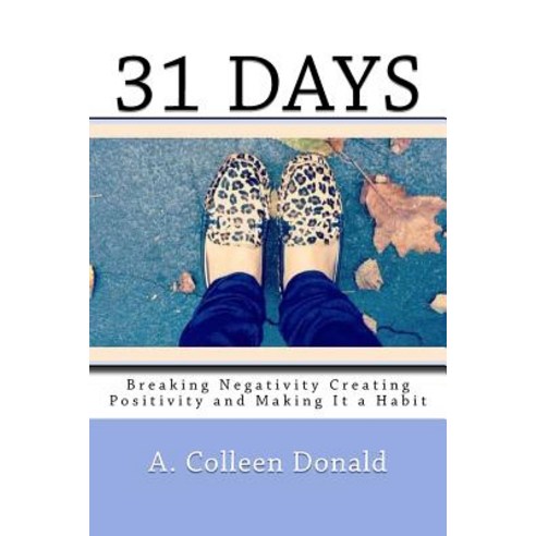 31 Days: "Breaking Negativity Creating Positivity and Making It a Habit" Paperback, Colleen Donald