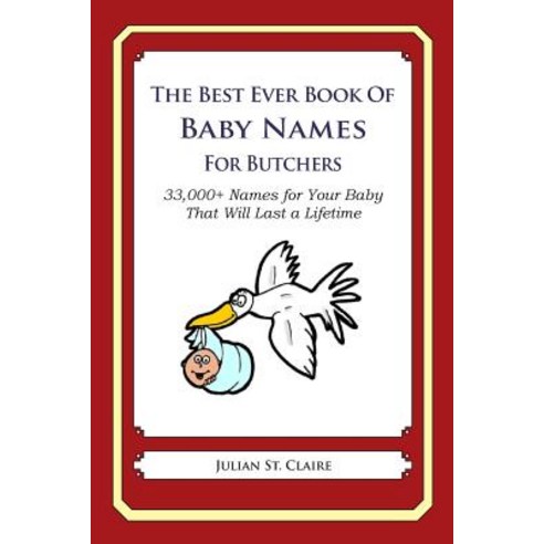 The Best Ever Book of Baby Names for Butchers: 33 000+ Names for Your Baby That Will Last a Lifetime Paperback, Createspace