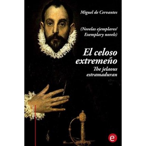 El Celoso Extremeno/The Jelaousy Estramaduran: (Edicion Bilingue/Bilingual Edition) Paperback, Createspace Independent Publishing Platform