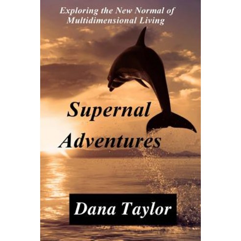 Supernal Adventures: Exploring the New Normal of Multidimensional Living Paperback, Supernal Living Publishing