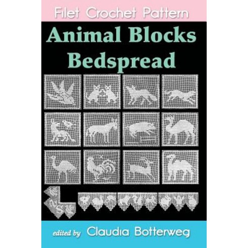 Animal Blocks Bedspread Filet Crochet Pattern: Complete Instructions and Chart Paperback, Createspace Independent Publishing Platform