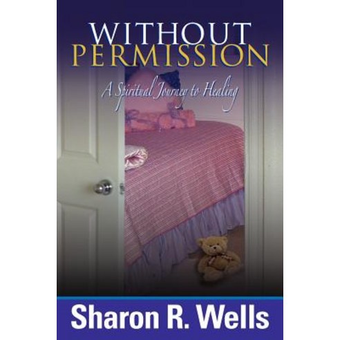 Without Permission - A Spiritual Journey to Healing Paperback, Angel Wings Publications, LLC