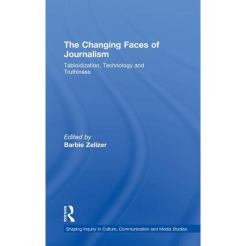 The Changing Faces of Journalism: Tabloidization Technology and Truthiness Hardcover, Routledge