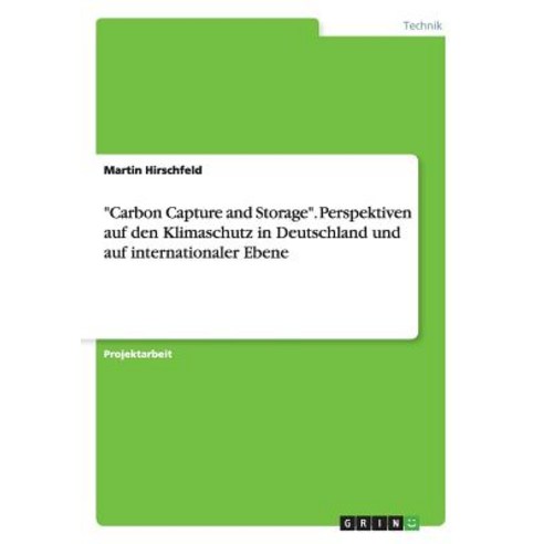 "Carbon Capture and Storage." Perspektiven Auf Den Klimaschutz in Deutschland Und Auf Internationaler Ebene Paperback, Grin Publishing