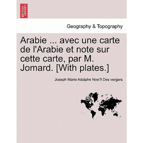Arabie ... Avec Une Carte de L''Arabie Et Note Sur Cette Carte Par M. Jomard. [With Plates.] Paperback, British Library, Historical Print Editions