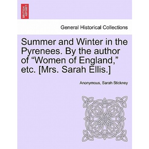 Summer and Winter in the Pyrenees. by the Author of "Women of England " Etc. [Mrs. Sarah Ellis.] Paperback, British Library, Historical Print Editions