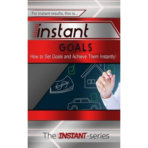 Instant Goals: How to Set Goals and Achieve Them Instantly! Paperback, Createspace Independent Publishing Platform