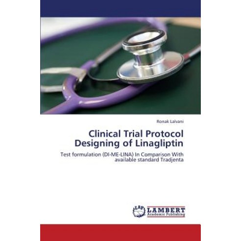Clinical Trial Protocol Designing of Linagliptin Paperback, LAP Lambert Academic Publishing