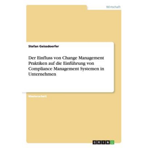 Der Einfluss Von Change Management Praktiken Auf Die Einfuhrung Von Compliance Management Systemen in Unternehmen Paperback, Grin Publishing