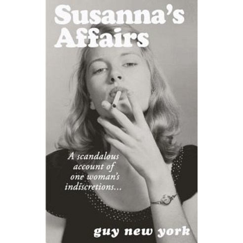 Susanna''s Affairs: A Scandalous Account of One Woman''s Indiscretions Paperback, Createspace Independent Publishing Platform