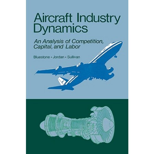 Aircraft Industry Dynamics: An Anlaysis of Competition Capital and Labor Hardcover, Auburn House Pub. Co.
