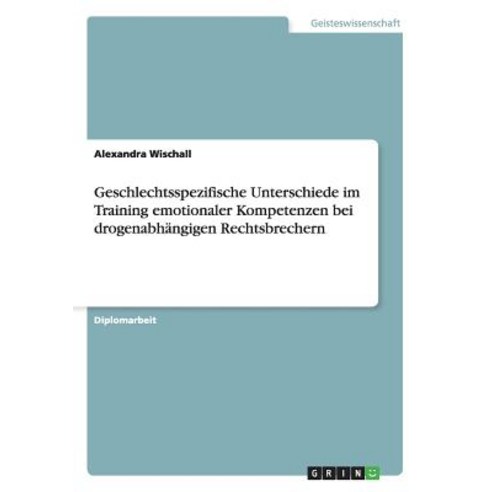 Geschlechtsspezifische Unterschiede Im Training Emotionaler Kompetenzen Bei Drogenabhangigen Rechtsbrechern Paperback, Grin Publishing