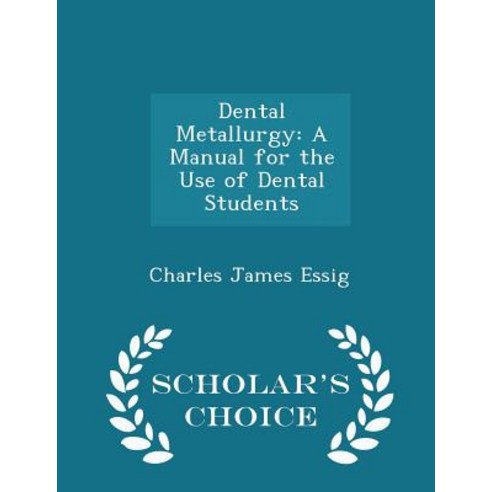 Dental Metallurgy: A Manual for the Use of Dental Students - Scholar''s Choice Edition Paperback