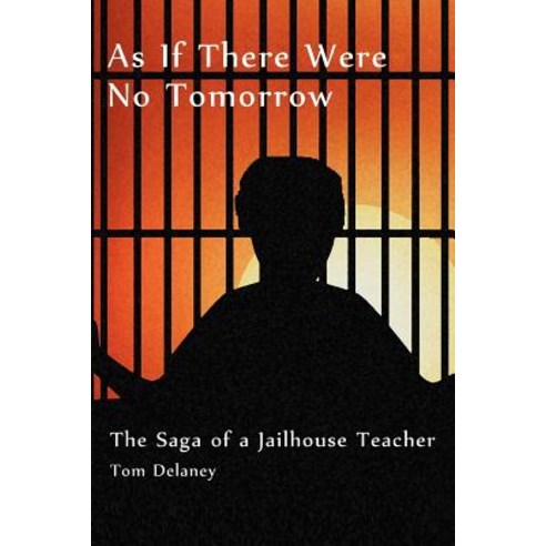 As If There Were No Tomorrow: The Saga of a Jailhouse Teacher Paperback, Xlibris Corporation