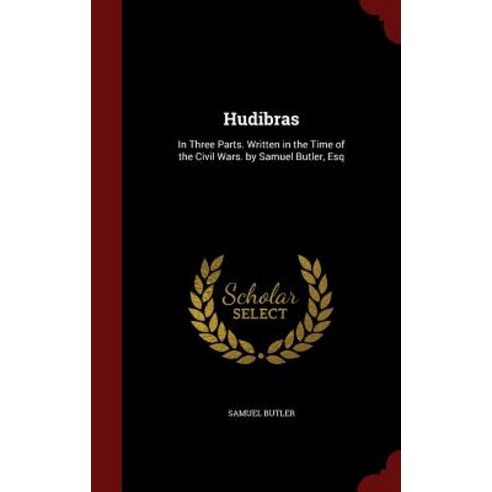Hudibras: In Three Parts. Written in the Time of the Civil Wars. by Samuel Butler Esq Hardcover, Andesite Press