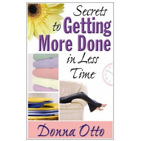 Secrets to Getting More Done in Less Time Paperback, Harvest House Publishers