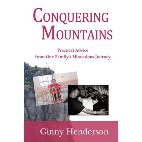 Conquering Mountains: Practical Advice from One Family''s Miraculous Journey Paperback, Createspace Independent Publishing Platform