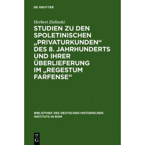 Studien Zu Den Spoletinischen "Privaturkunden" Des 8. Jahrhunderts Und Ihrer Uberlieferung Im "Regestum Farfense" Hardcover, de Gruyter
