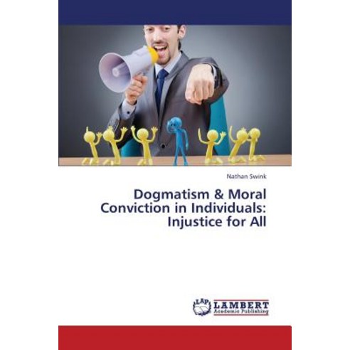 Dogmatism & Moral Conviction in Individuals: Injustice for All Paperback, LAP Lambert Academic Publishing